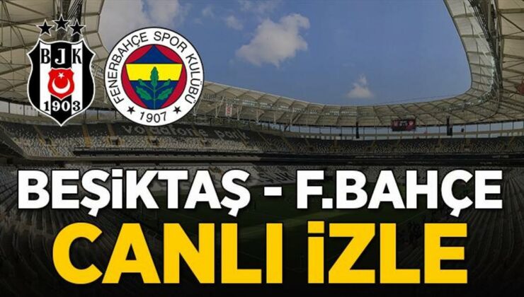 CANLI İZLE | Beşiktaş – Fenerbahçe maçı